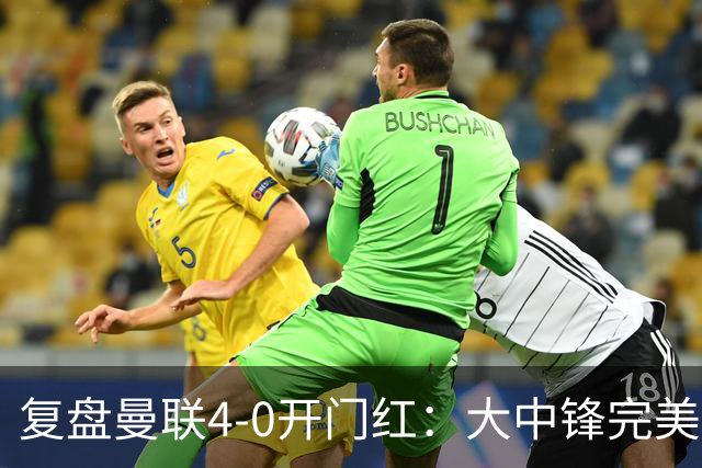 复盘曼联4-0开门红：大中锋完美扮演支点，红魔找到均衡之策